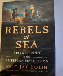 Cover of Rebels at Sea: Privateering in the American Revolution